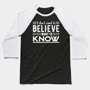 I don't want to believe. I want to know Baseball T-Shirt